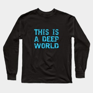 This Is A Deep World Long Sleeve T-Shirt